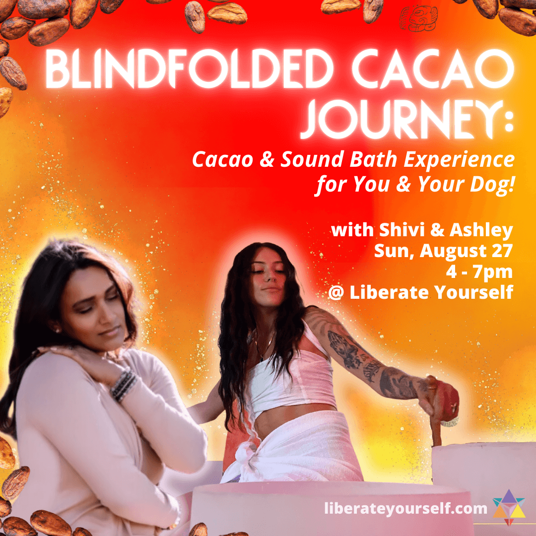 red, orange and yellow gradient background with cacao seeds around the borders. picture of two ladies, one hugging herself and the other one playing sound bowls. Image reads: Blindfolded cacao journey: cacao & sound bath experience for you and your dog! with shivi and ashley on sunday, august 27th from 4 to 7 pm at liberate yourself