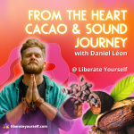 Background of orange and pink gradient and swirls with image of man holding up prayer hands with cacao plant. Image reads: from the heart cacao and sound journey with daniel léon on friday, august 25th from 7 to 10pm at liberate yourself